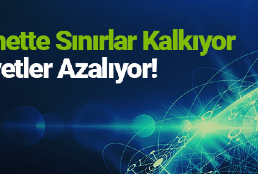 İnternette sınırlar kalkıyor, maliyetler azalıyor