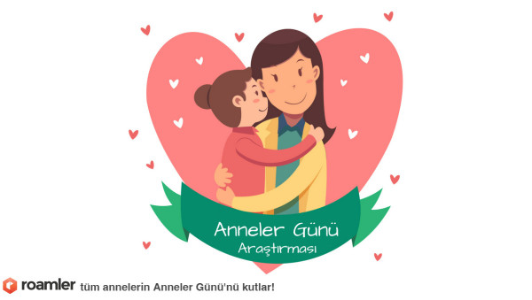 Roamler Türkiye Anneler Günü araştırması
