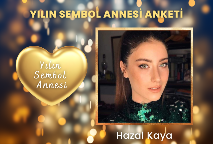 Anneler Günü Yılın Sembol Annesi Hazal Kaya Seçildi! 