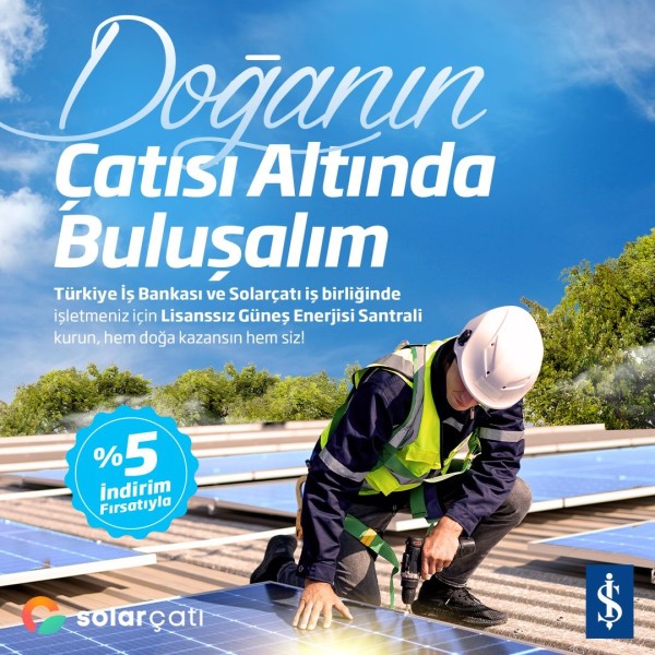 İş Bankası ve “Solarçatı” iş birliğiyle "Güneş Enerjisi Santrali" yatırımlarına destek!